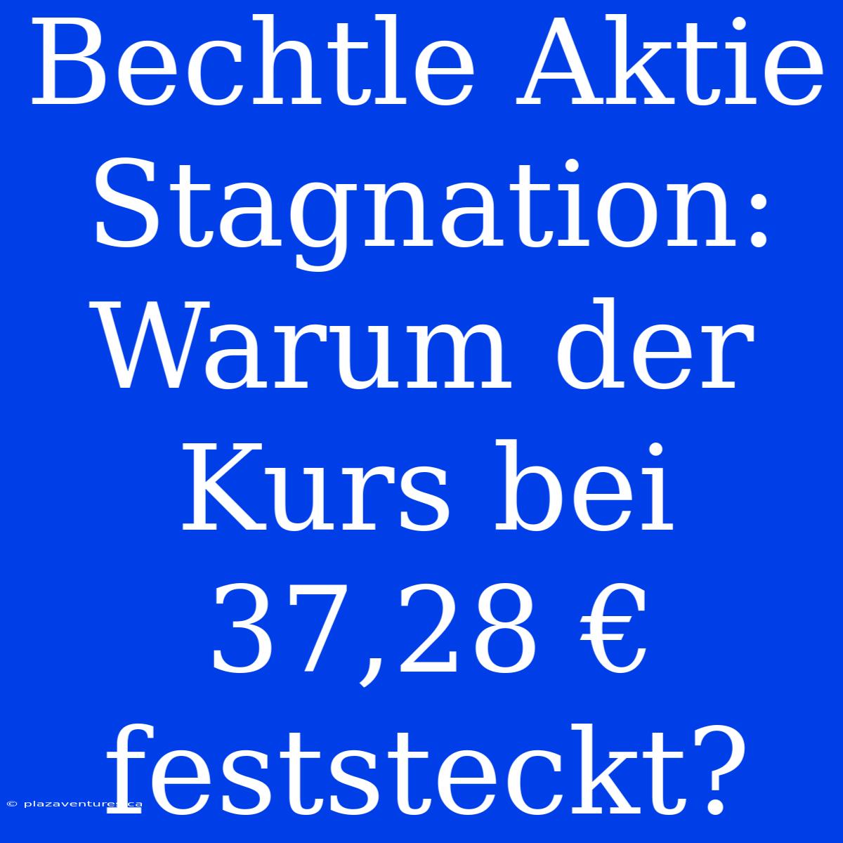 Bechtle Aktie Stagnation: Warum Der Kurs Bei 37,28 € Feststeckt?