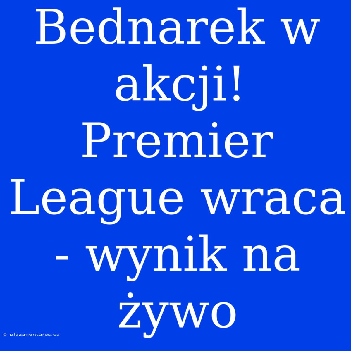 Bednarek W Akcji! Premier League Wraca - Wynik Na Żywo