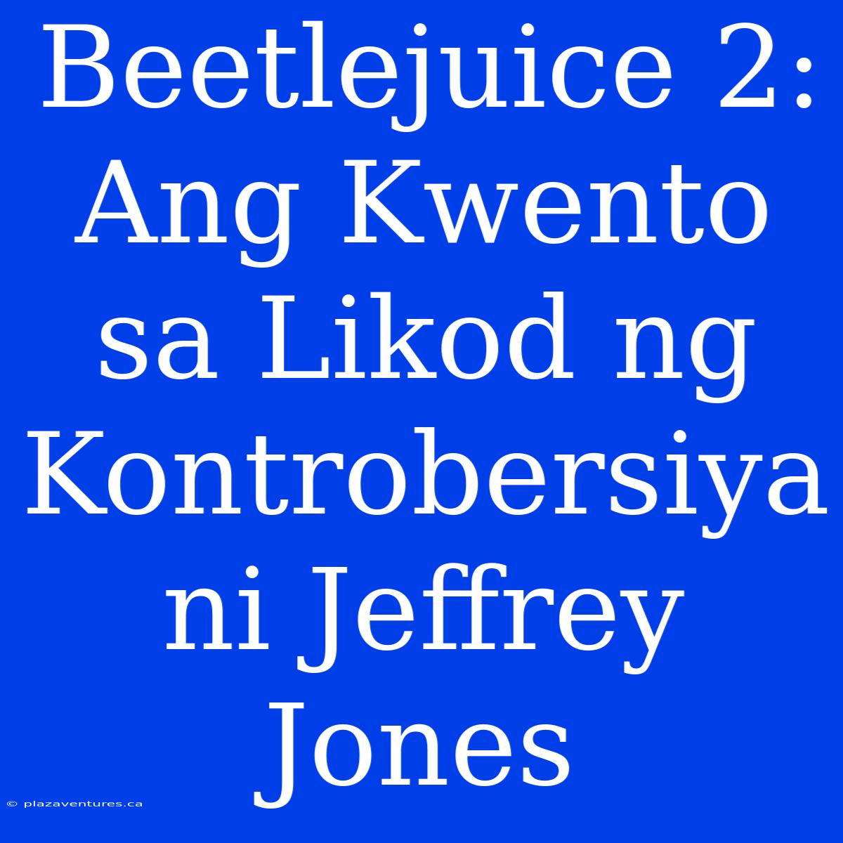 Beetlejuice 2: Ang Kwento Sa Likod Ng Kontrobersiya Ni Jeffrey Jones