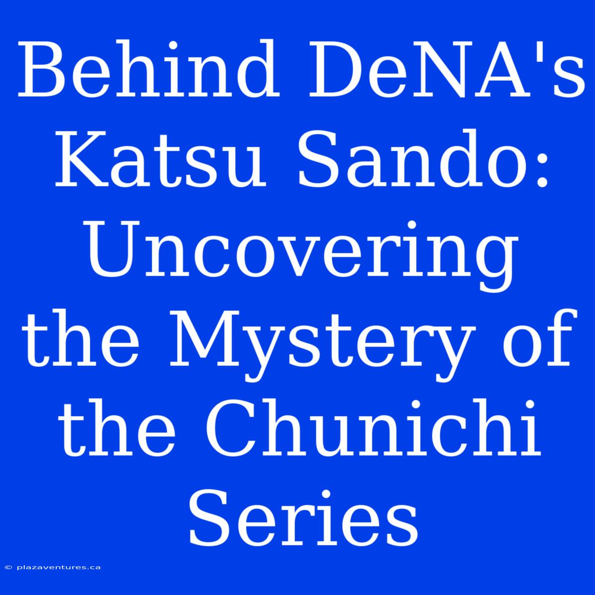 Behind DeNA's Katsu Sando: Uncovering The Mystery Of The Chunichi Series