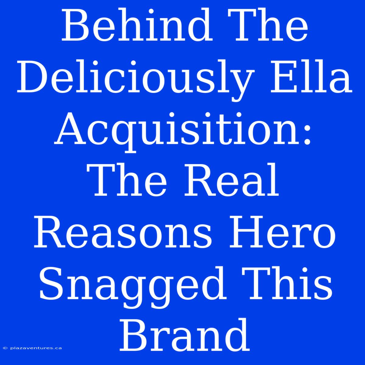 Behind The Deliciously Ella Acquisition:  The Real Reasons Hero Snagged This Brand