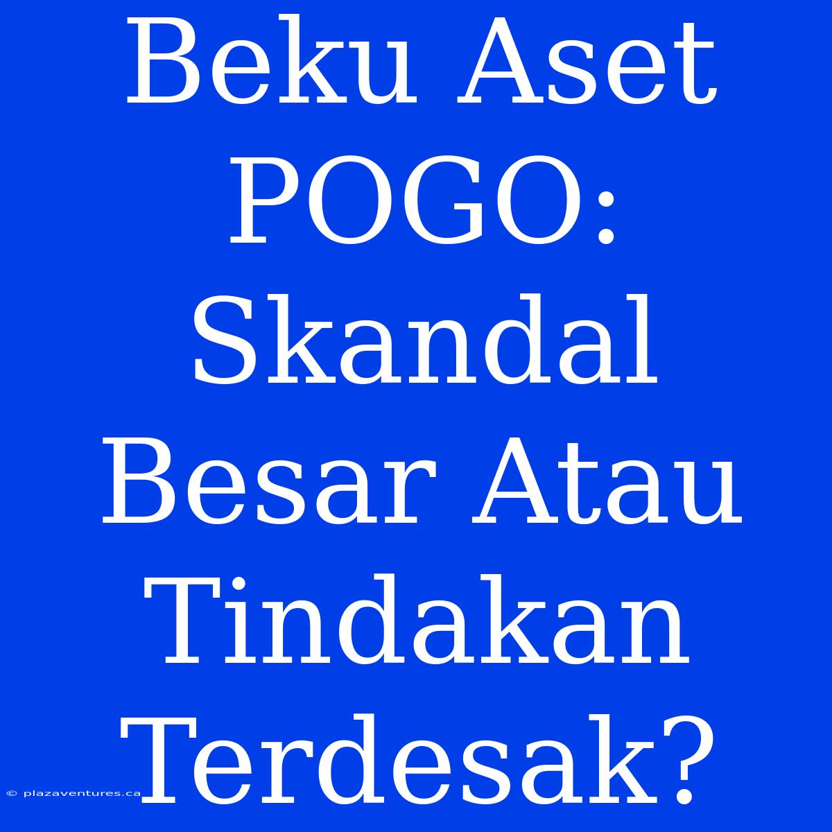 Beku Aset POGO: Skandal Besar Atau Tindakan Terdesak?