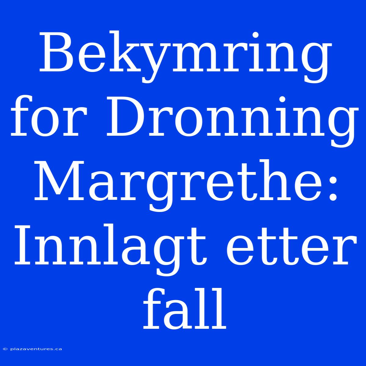 Bekymring For Dronning Margrethe: Innlagt Etter Fall