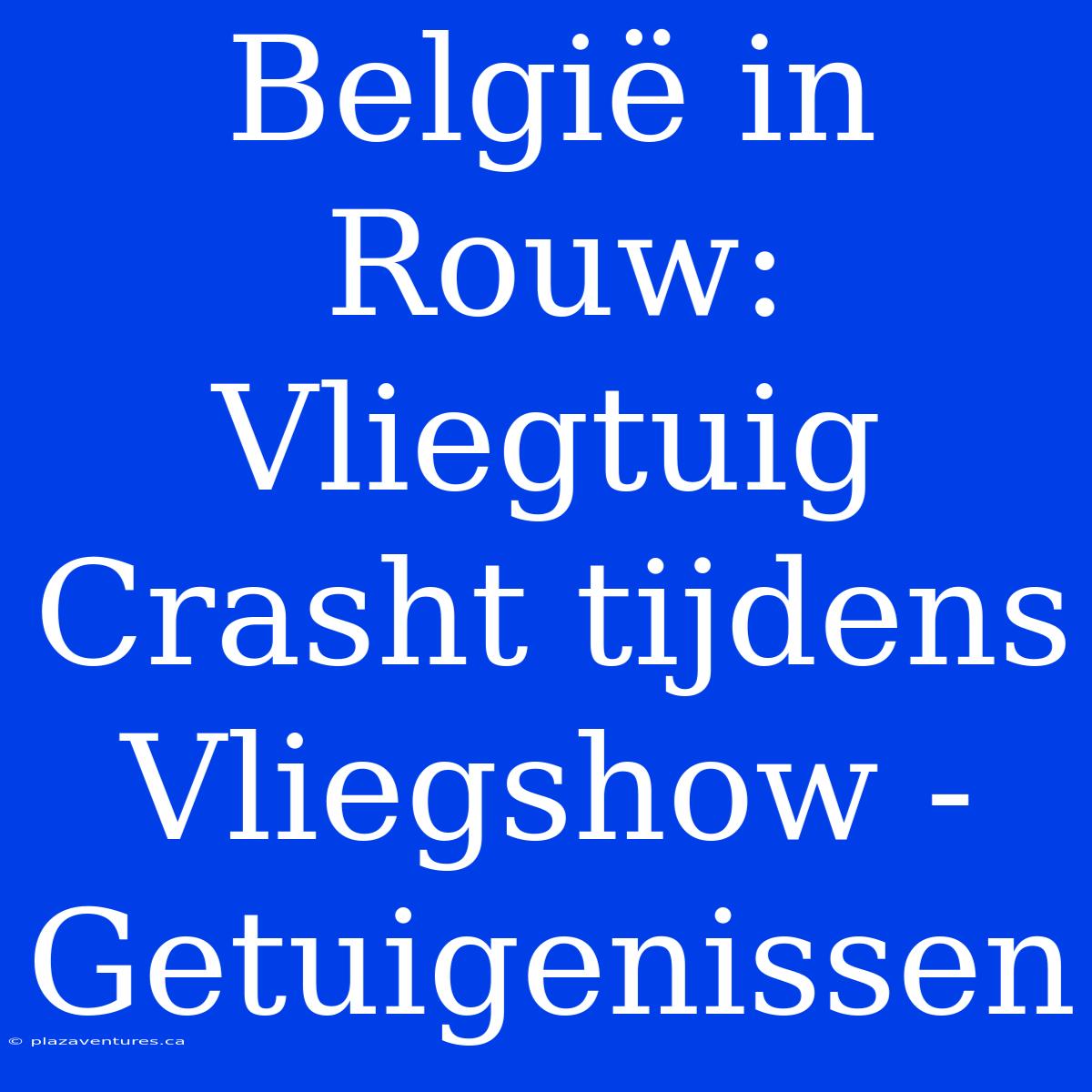 België In Rouw: Vliegtuig Crasht Tijdens Vliegshow - Getuigenissen