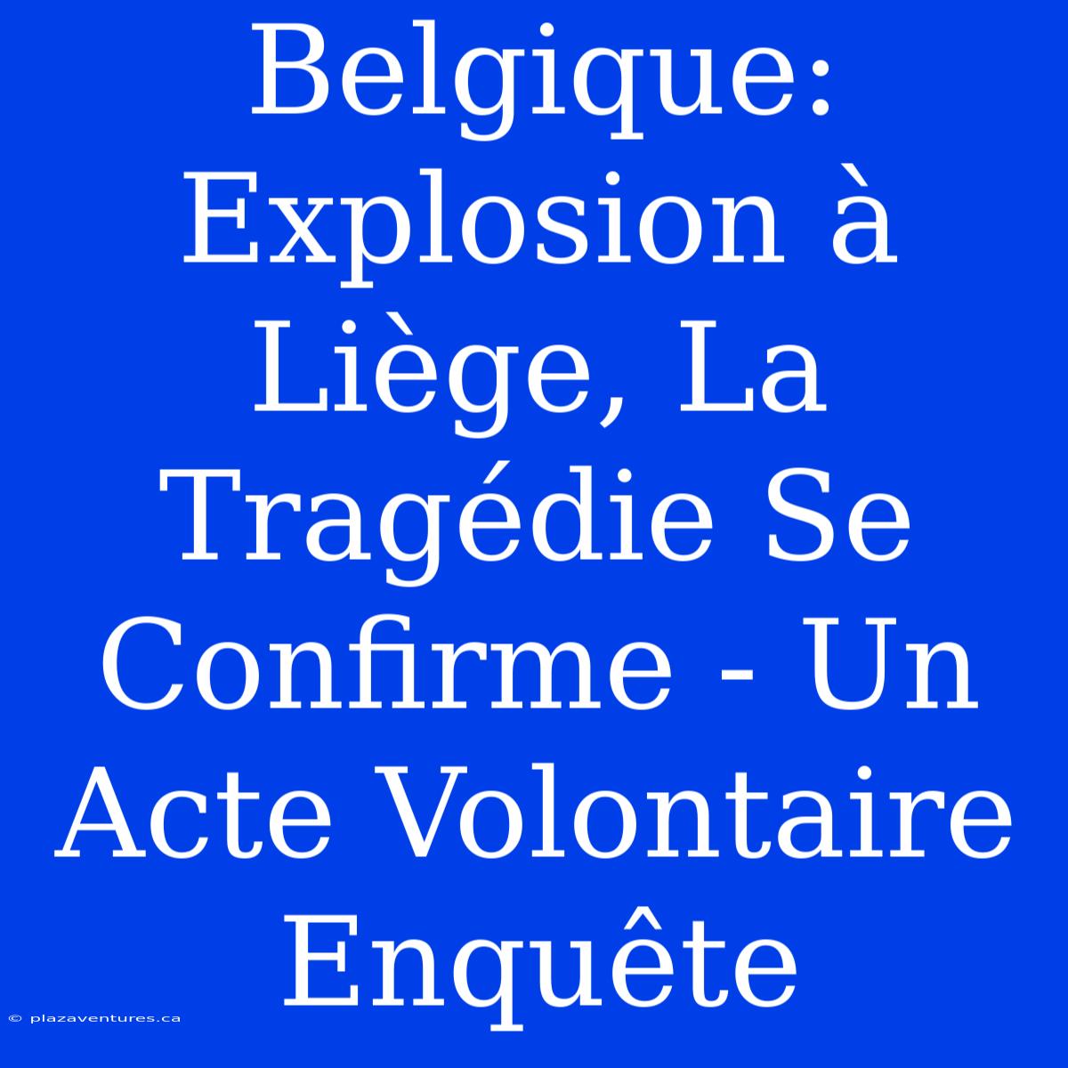 Belgique: Explosion À Liège, La Tragédie Se Confirme - Un Acte Volontaire Enquête