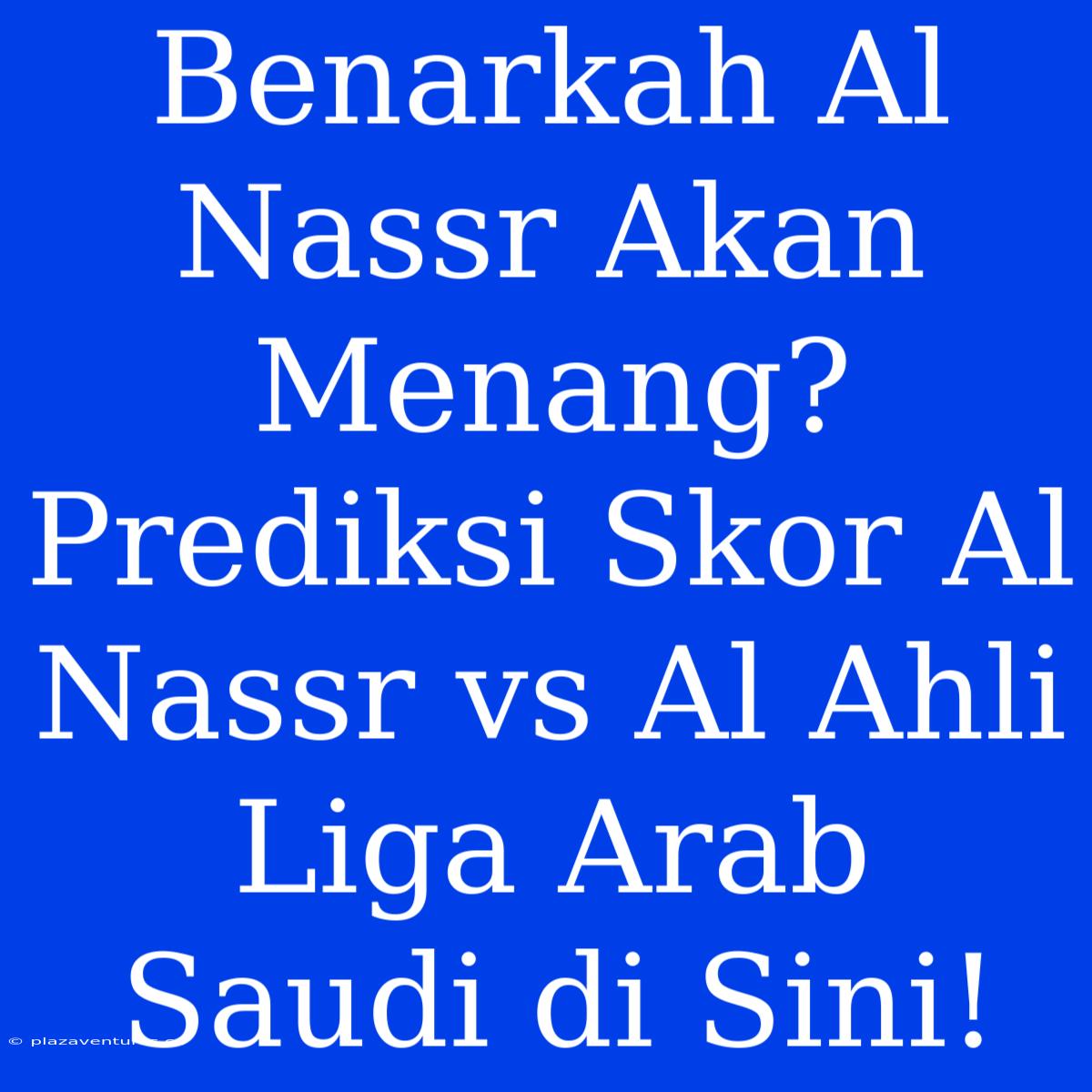 Benarkah Al Nassr Akan Menang? Prediksi Skor Al Nassr Vs Al Ahli Liga Arab Saudi Di Sini!