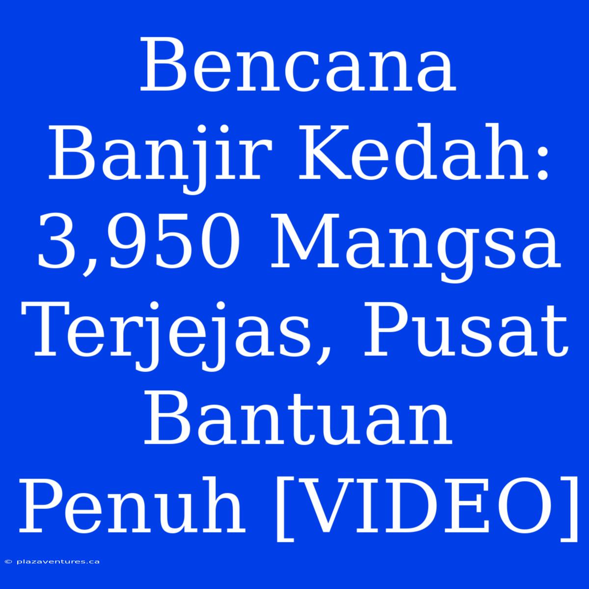 Bencana Banjir Kedah: 3,950 Mangsa Terjejas, Pusat Bantuan Penuh [VIDEO]