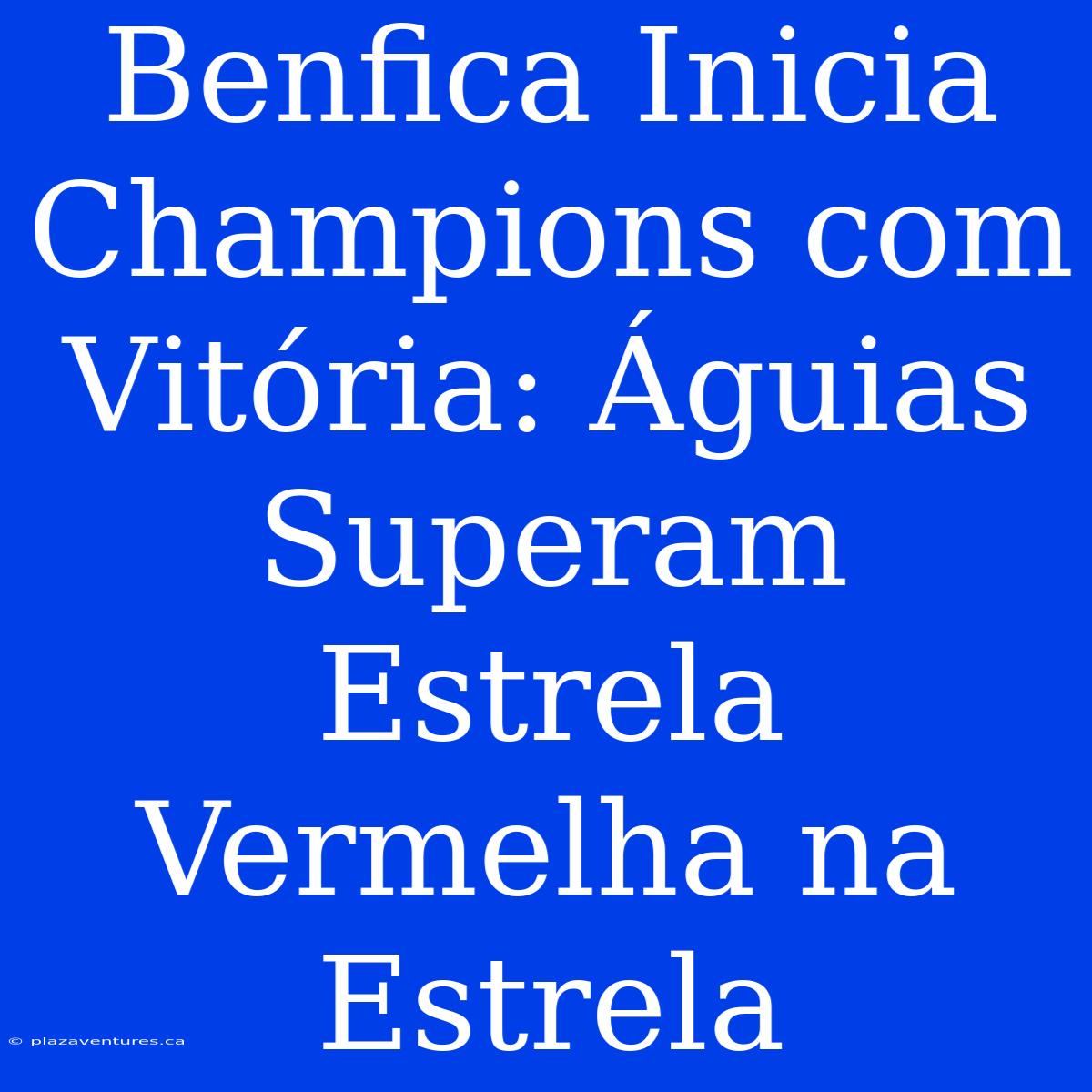 Benfica Inicia Champions Com Vitória: Águias Superam Estrela Vermelha Na Estrela