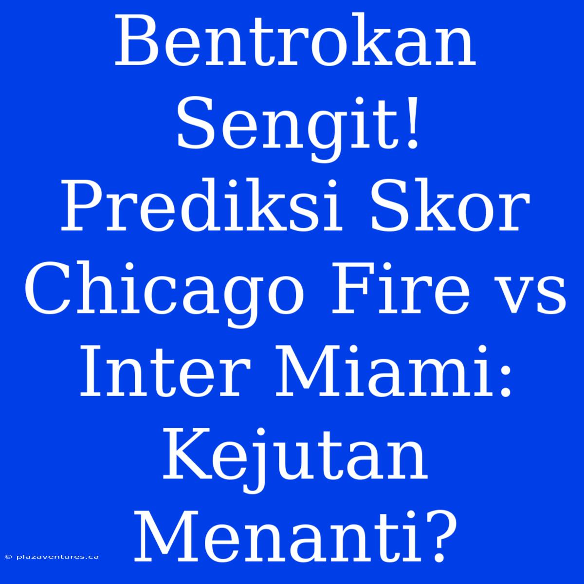 Bentrokan Sengit! Prediksi Skor Chicago Fire Vs Inter Miami: Kejutan Menanti?