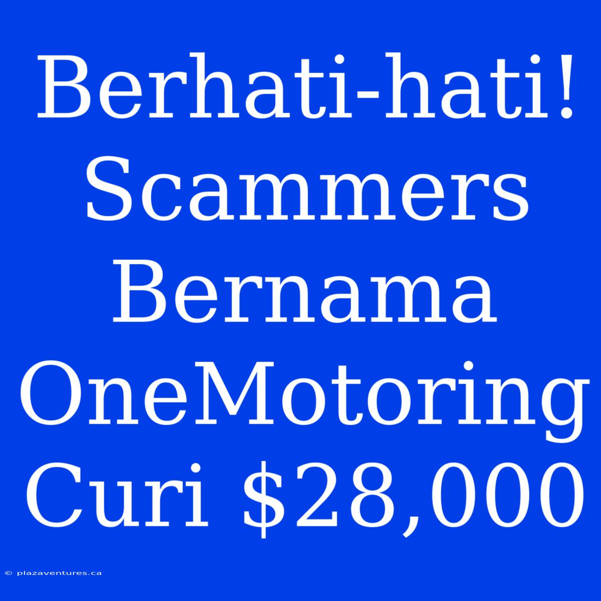 Berhati-hati! Scammers Bernama OneMotoring Curi $28,000