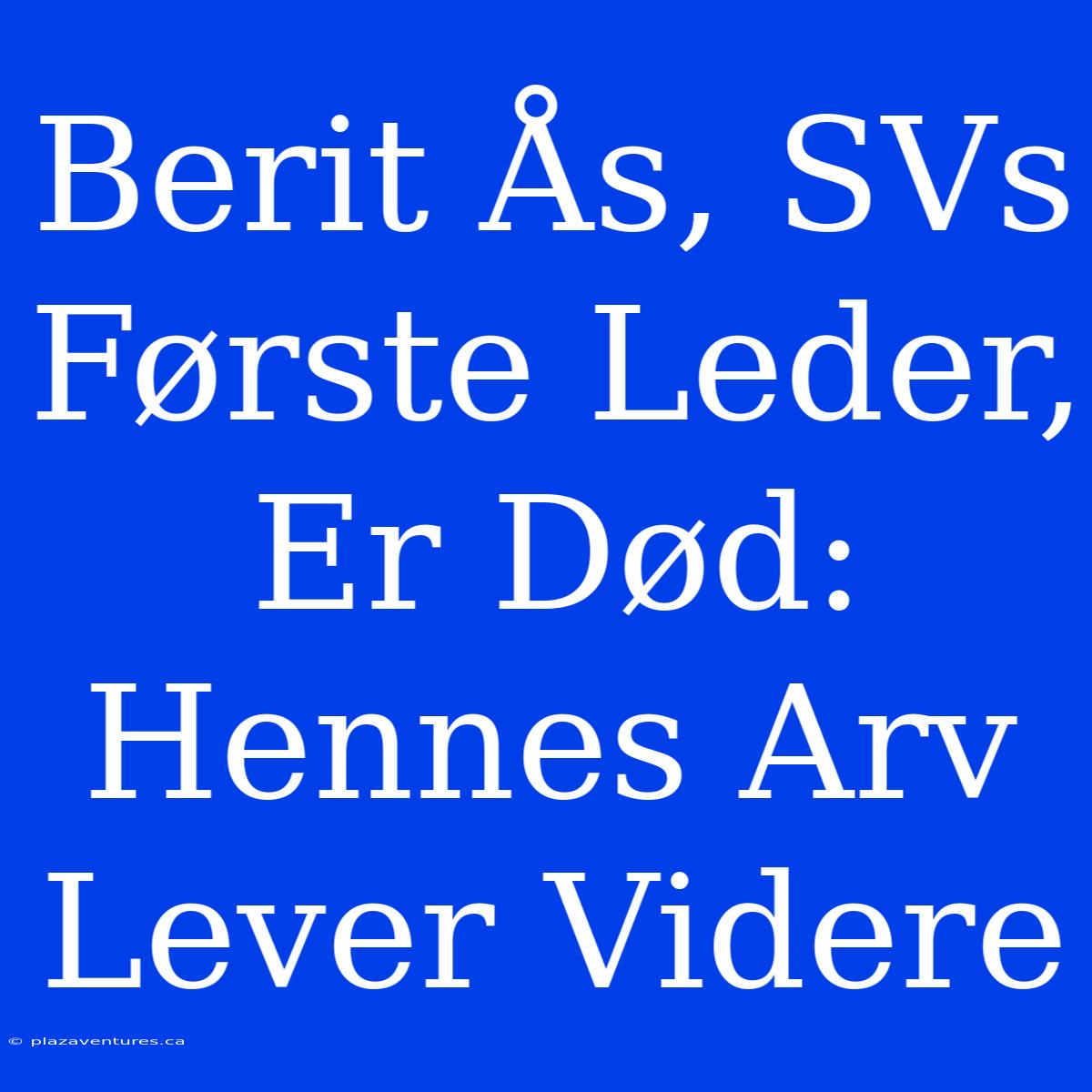 Berit Ås, SVs Første Leder, Er Død: Hennes Arv Lever Videre