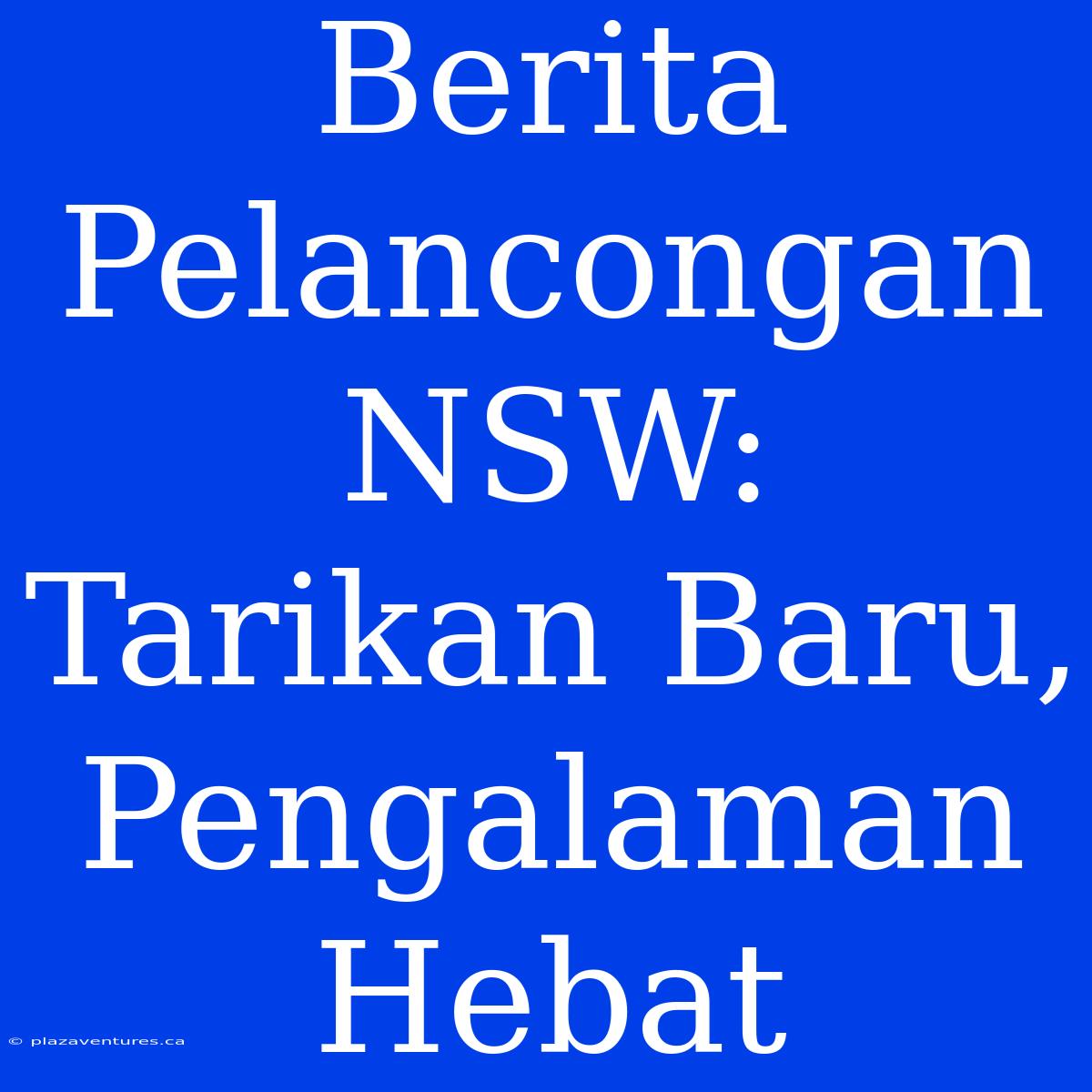 Berita Pelancongan NSW: Tarikan Baru, Pengalaman Hebat