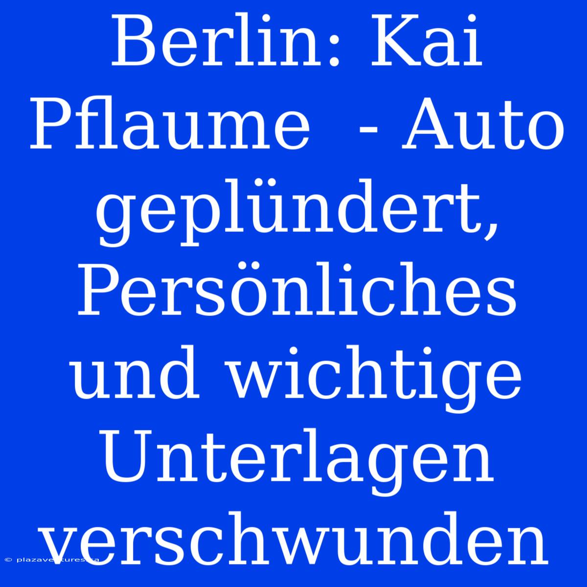 Berlin: Kai Pflaume  - Auto Geplündert, Persönliches Und Wichtige Unterlagen Verschwunden