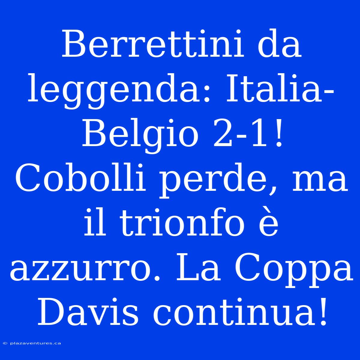 Berrettini Da Leggenda: Italia-Belgio 2-1! Cobolli Perde, Ma Il Trionfo È Azzurro. La Coppa Davis Continua!