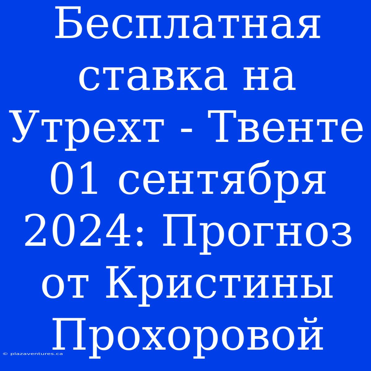 Бесплатная Ставка На Утрехт - Твенте 01 Сентября 2024: Прогноз От Кристины Прохоровой