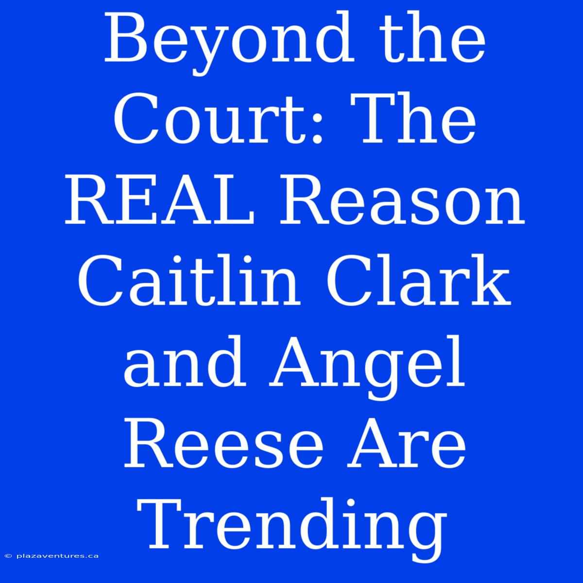 Beyond The Court: The REAL Reason Caitlin Clark And Angel Reese Are Trending