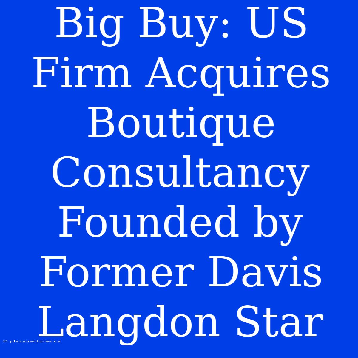 Big Buy: US Firm Acquires Boutique Consultancy Founded By Former Davis Langdon Star