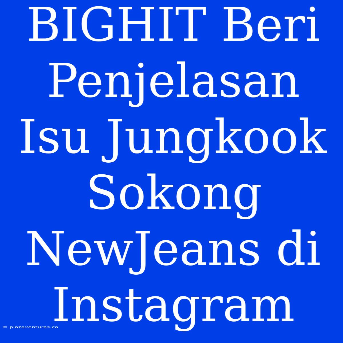 BIGHIT Beri Penjelasan Isu Jungkook Sokong NewJeans Di Instagram