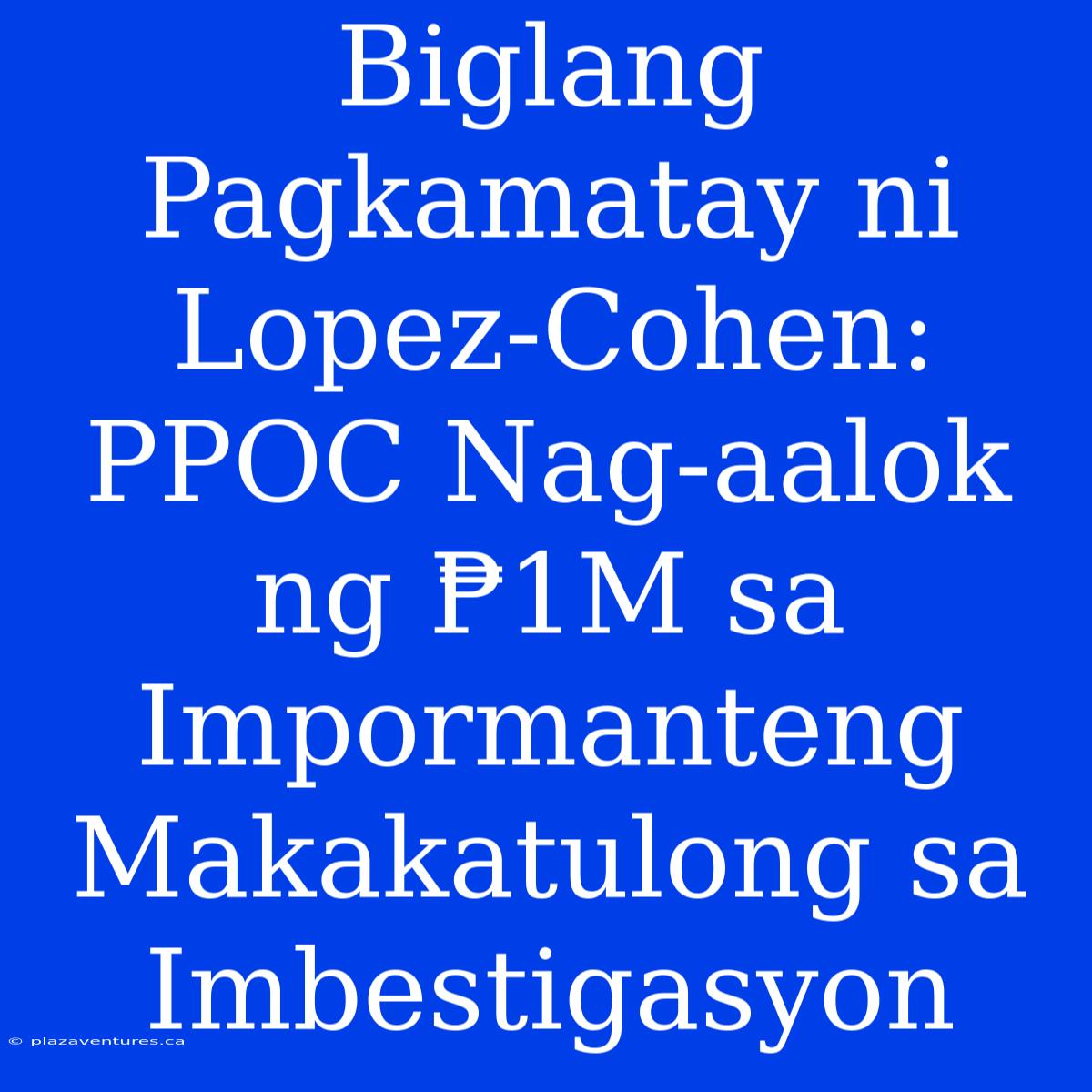 Biglang Pagkamatay Ni Lopez-Cohen: PPOC Nag-aalok Ng ₱1M Sa Impormanteng Makakatulong Sa Imbestigasyon