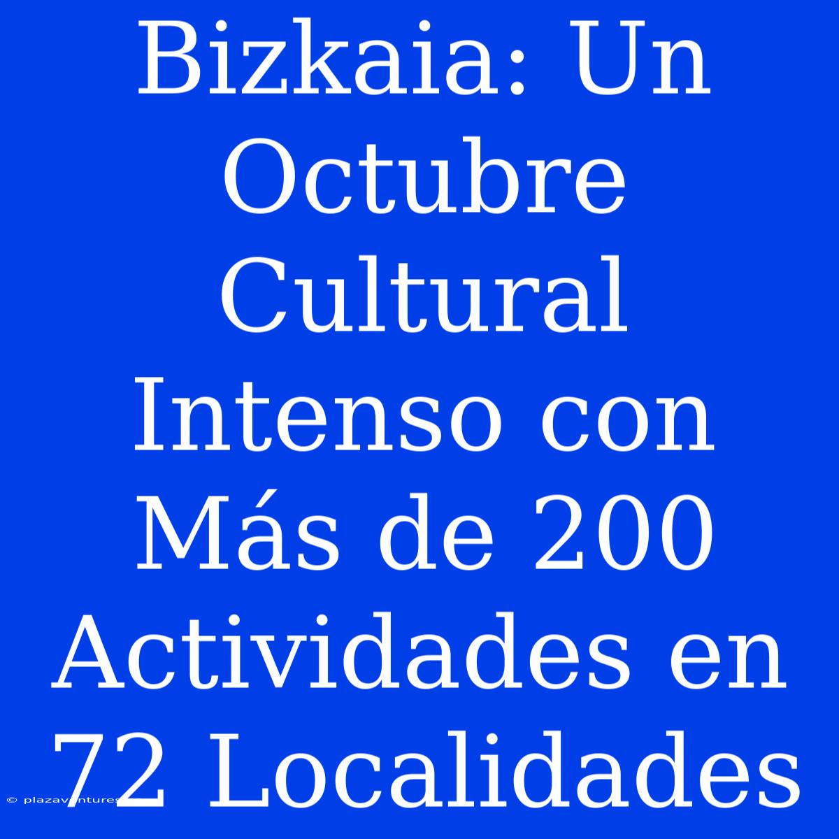 Bizkaia: Un Octubre Cultural Intenso Con Más De 200 Actividades En 72 Localidades