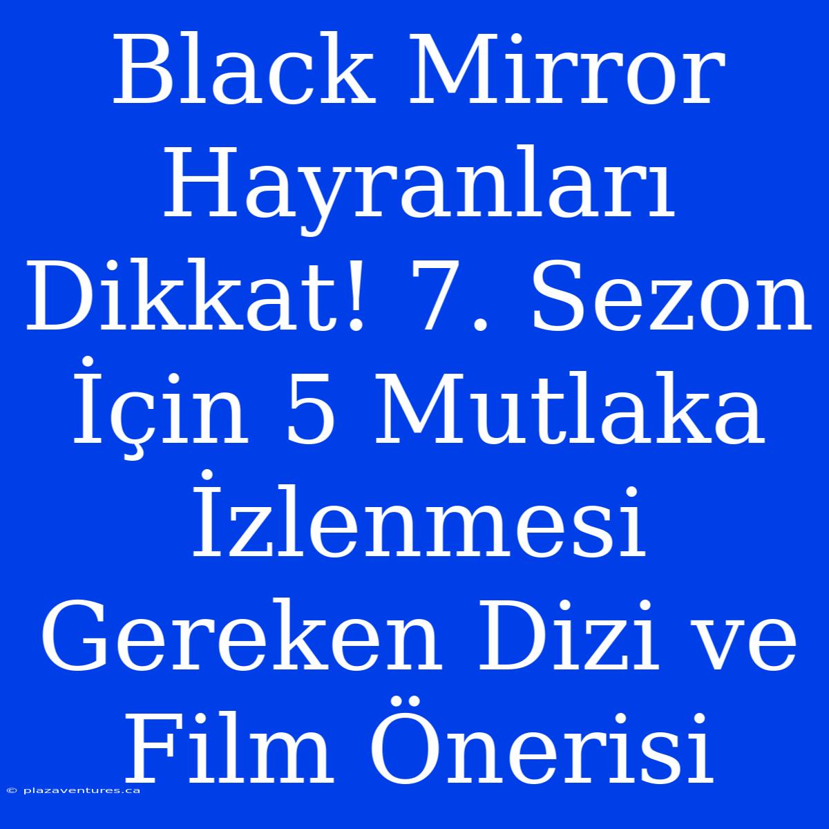 Black Mirror Hayranları Dikkat! 7. Sezon İçin 5 Mutlaka İzlenmesi Gereken Dizi Ve Film Önerisi