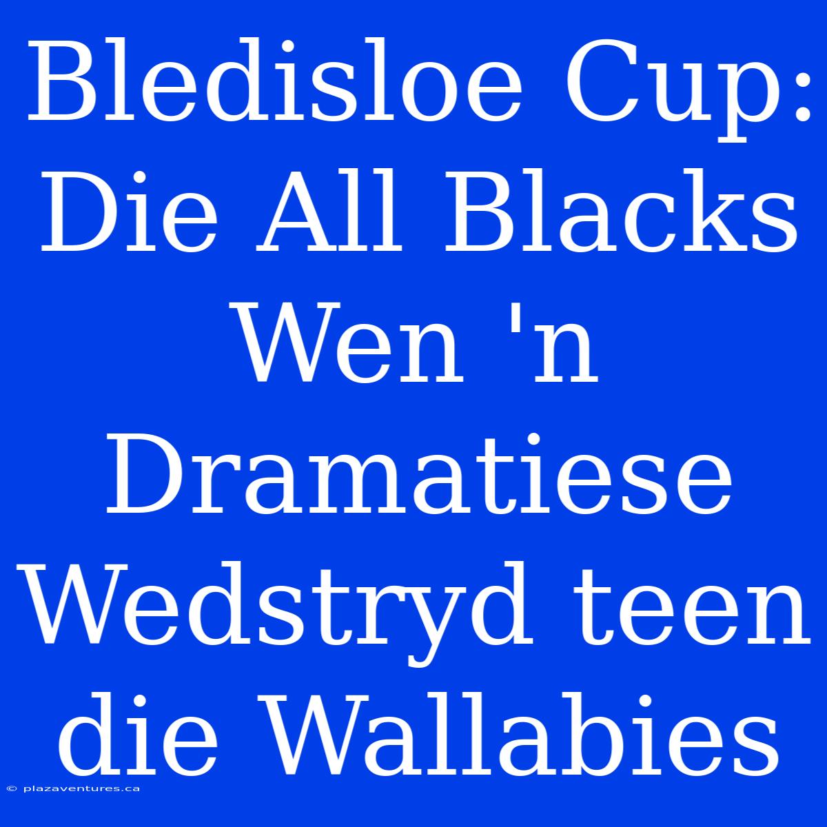 Bledisloe Cup: Die All Blacks Wen 'n Dramatiese Wedstryd Teen Die Wallabies