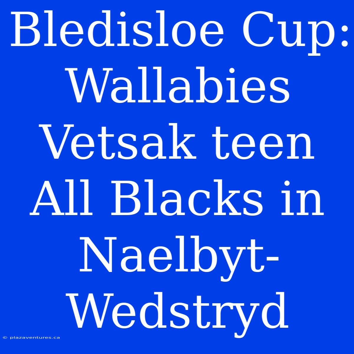 Bledisloe Cup: Wallabies Vetsak Teen All Blacks In Naelbyt-Wedstryd