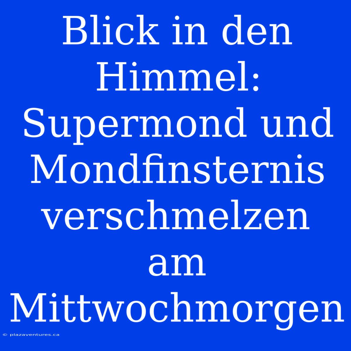 Blick In Den Himmel: Supermond Und Mondfinsternis Verschmelzen Am Mittwochmorgen