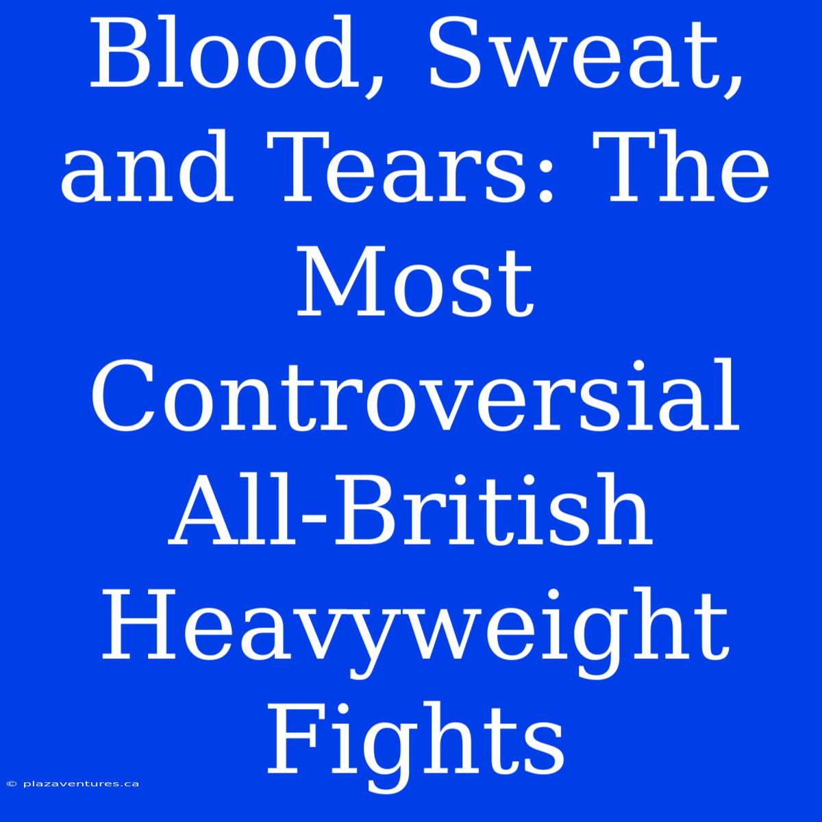 Blood, Sweat, And Tears: The Most Controversial All-British Heavyweight Fights