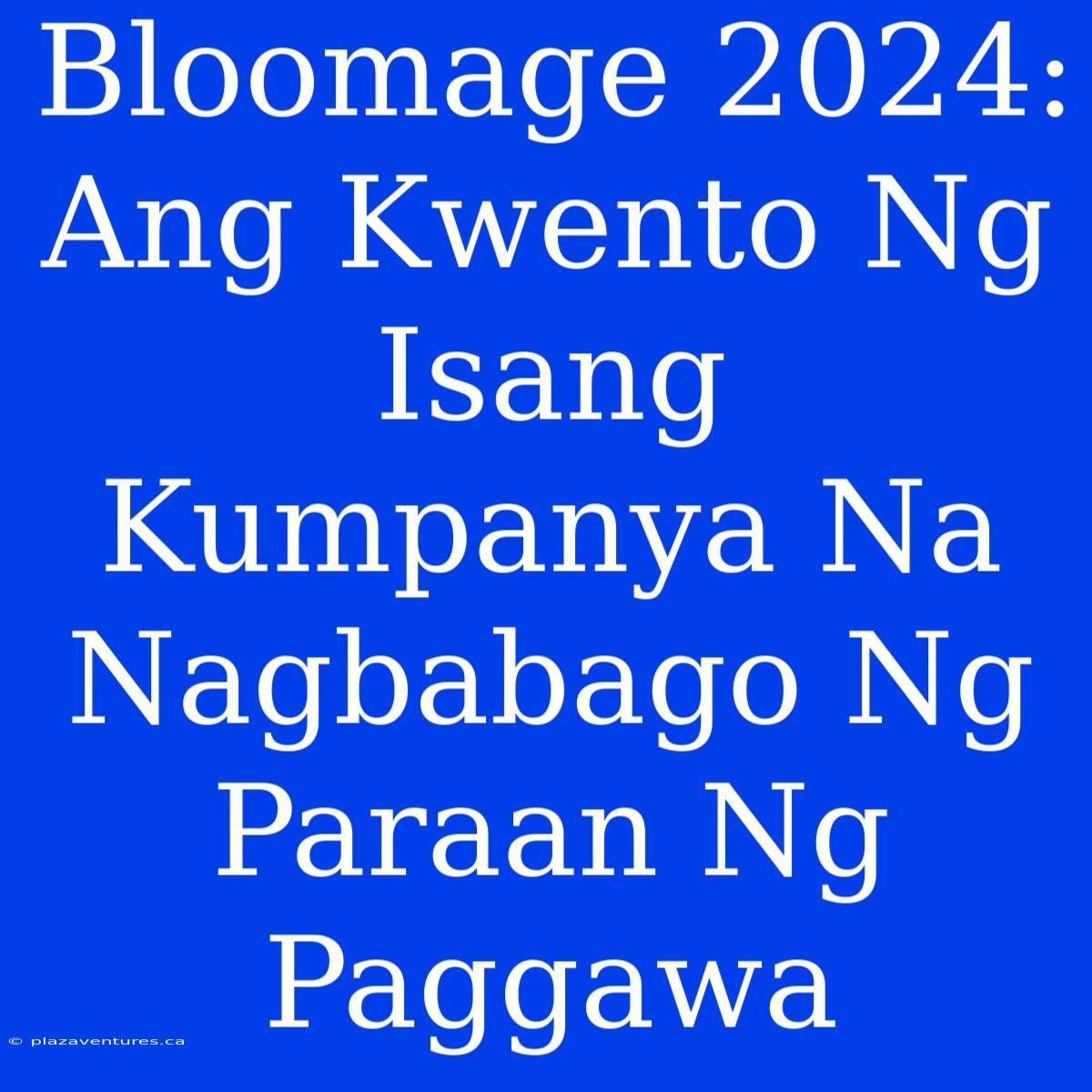 Bloomage 2024: Ang Kwento Ng Isang Kumpanya Na Nagbabago Ng Paraan Ng Paggawa