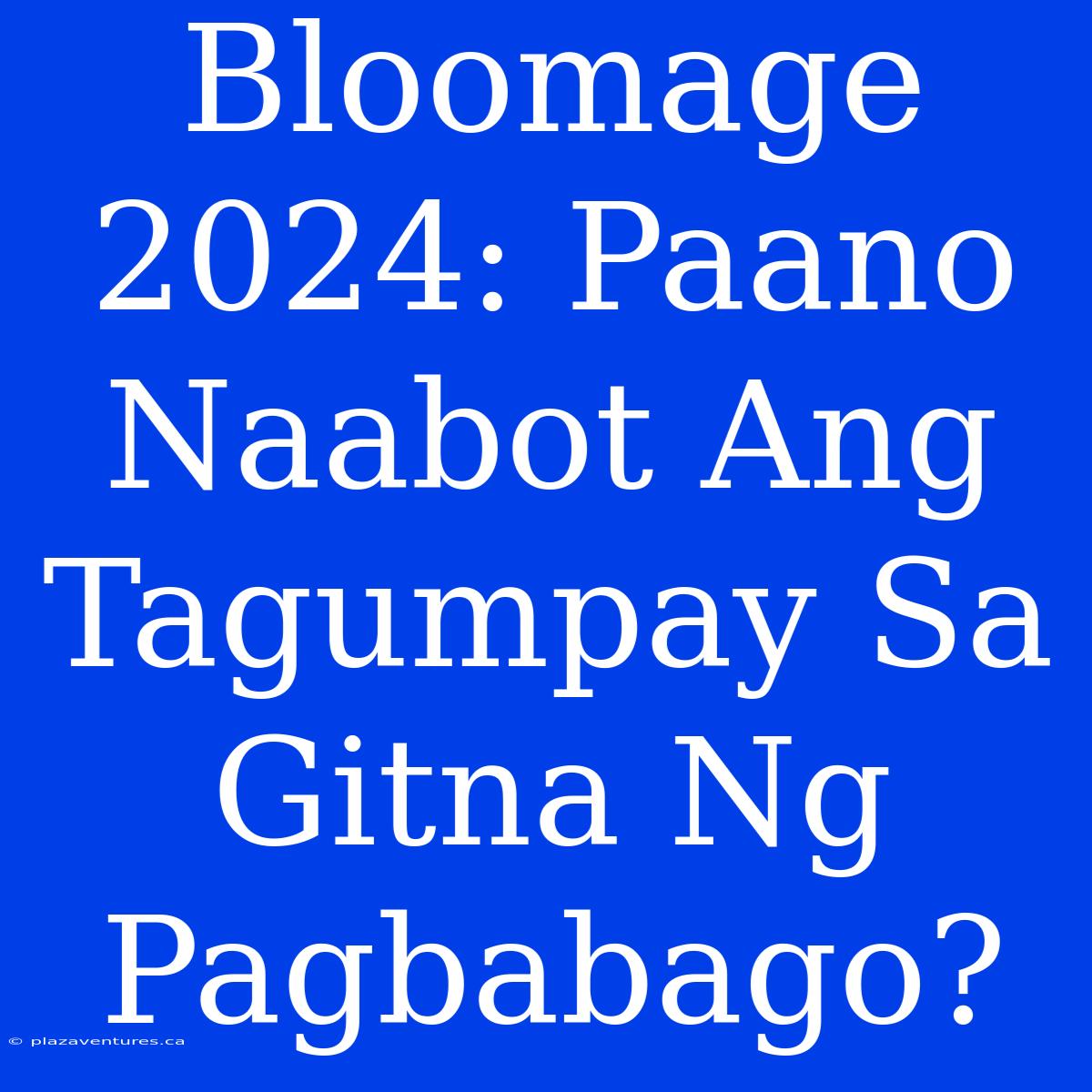 Bloomage 2024: Paano Naabot Ang Tagumpay Sa Gitna Ng Pagbabago?