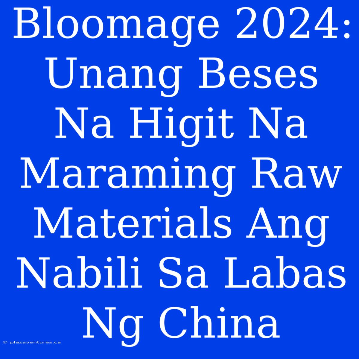 Bloomage 2024:  Unang Beses Na Higit Na Maraming Raw Materials Ang Nabili Sa Labas Ng China