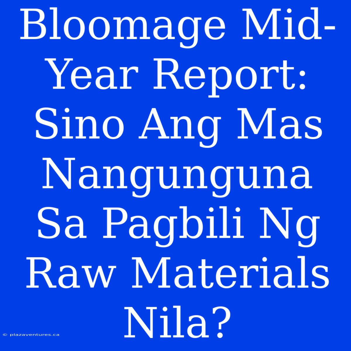 Bloomage Mid-Year Report:  Sino Ang Mas Nangunguna Sa Pagbili Ng Raw Materials Nila?