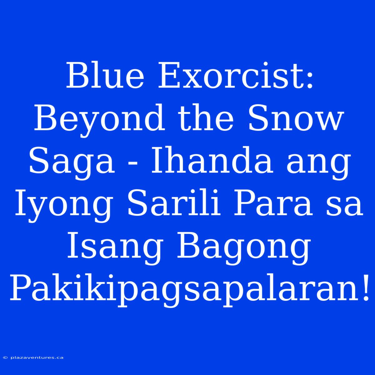 Blue Exorcist: Beyond The Snow Saga - Ihanda Ang Iyong Sarili Para Sa Isang Bagong Pakikipagsapalaran!