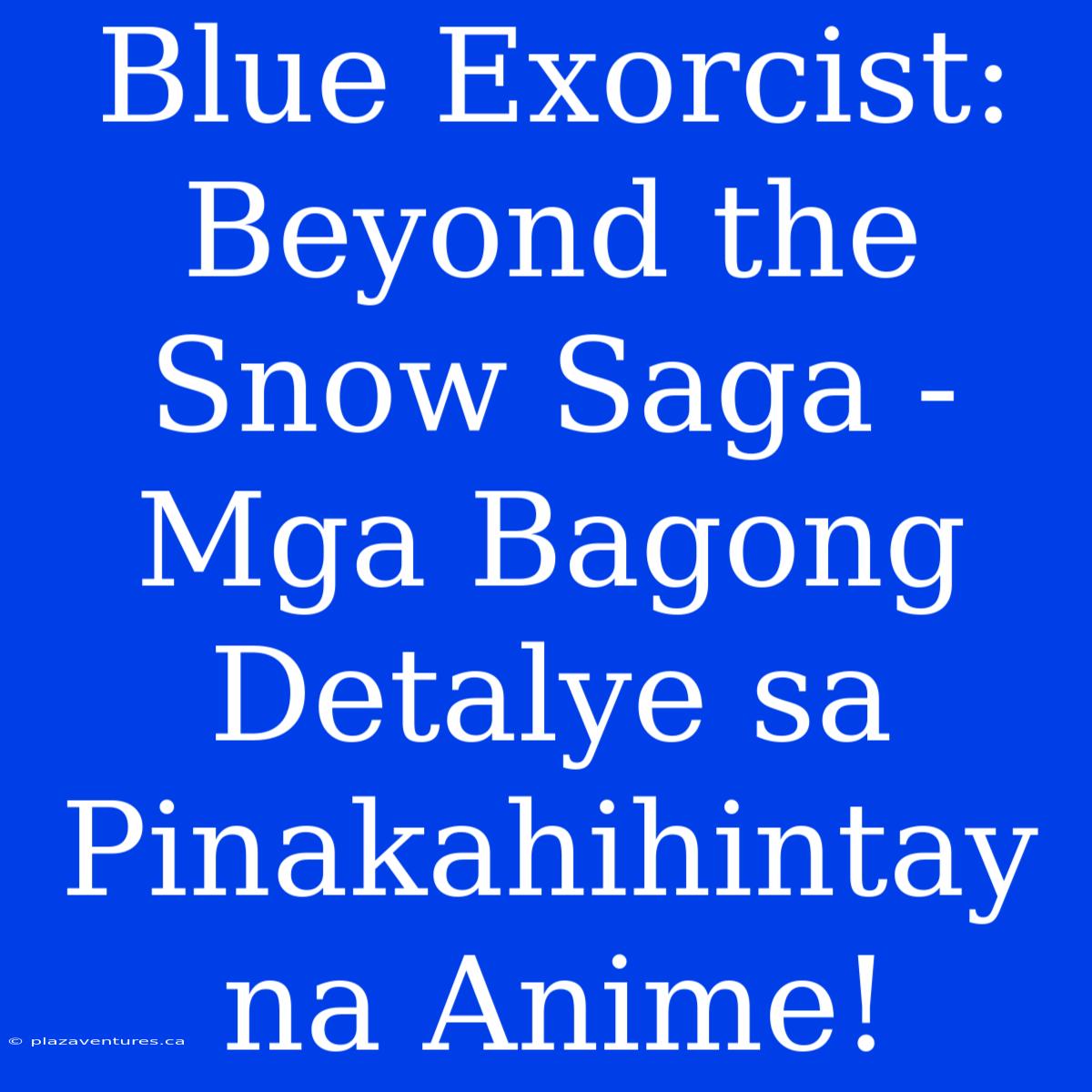 Blue Exorcist: Beyond The Snow Saga - Mga Bagong Detalye Sa Pinakahihintay Na Anime!