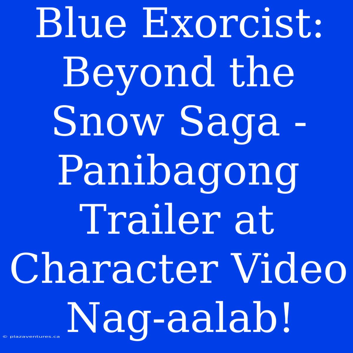 Blue Exorcist: Beyond The Snow Saga - Panibagong Trailer At Character Video Nag-aalab!