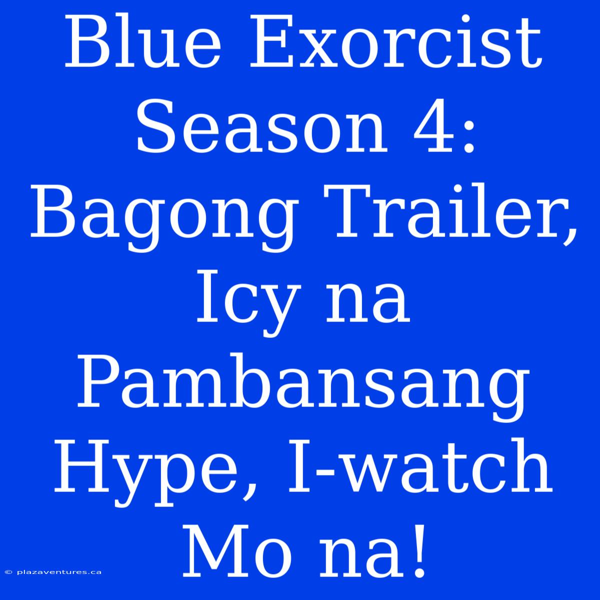 Blue Exorcist Season 4: Bagong Trailer, Icy Na Pambansang Hype, I-watch Mo Na!