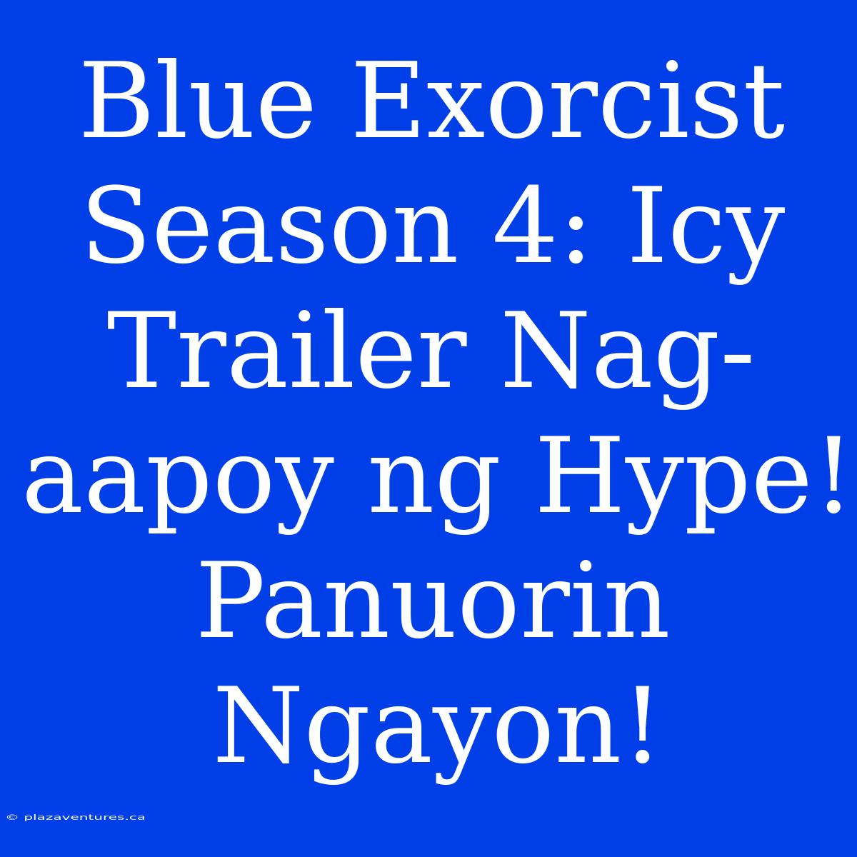 Blue Exorcist Season 4: Icy Trailer Nag-aapoy Ng Hype! Panuorin Ngayon!