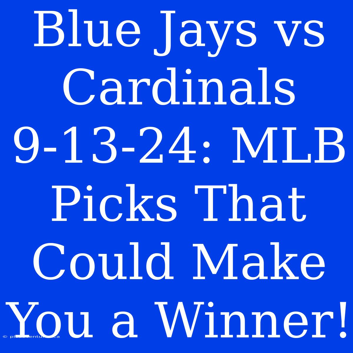 Blue Jays Vs Cardinals 9-13-24: MLB Picks That Could Make You A Winner!