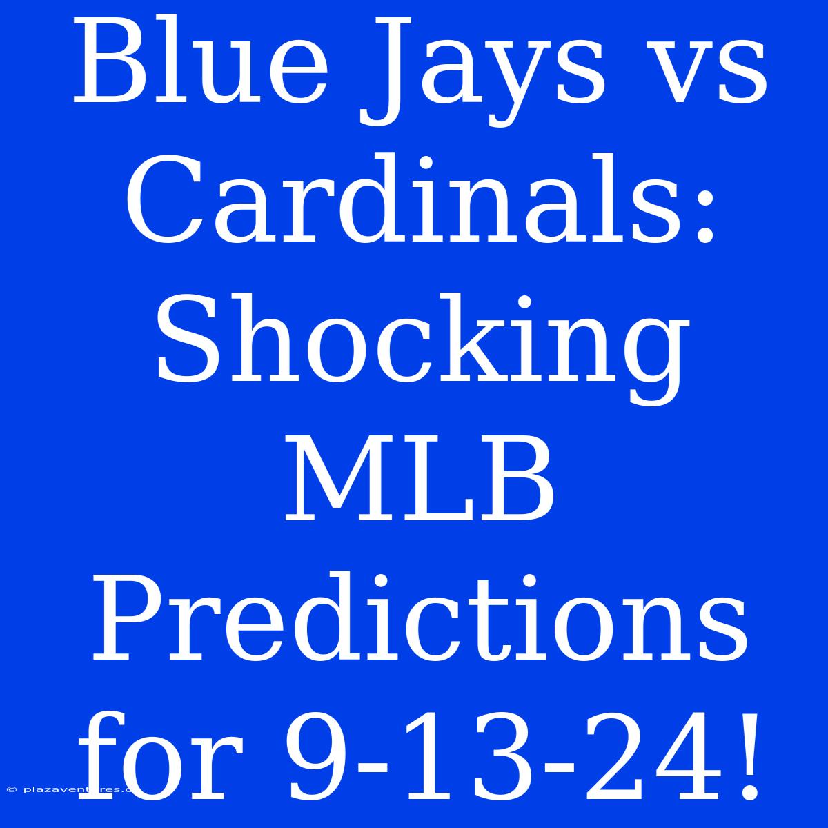 Blue Jays Vs Cardinals: Shocking MLB Predictions For 9-13-24!