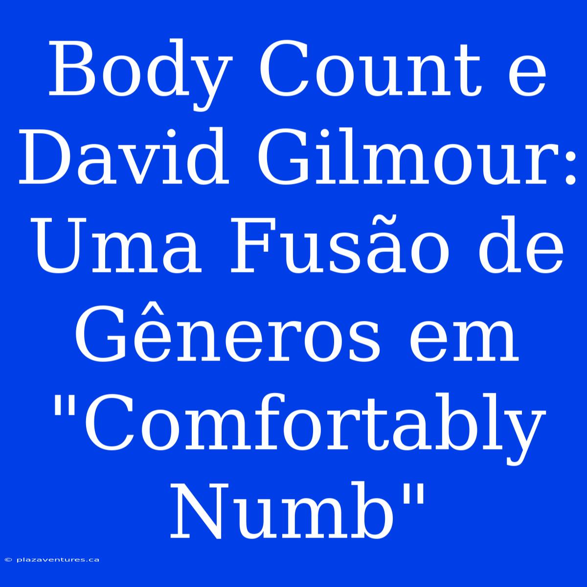 Body Count E David Gilmour: Uma Fusão De Gêneros Em 