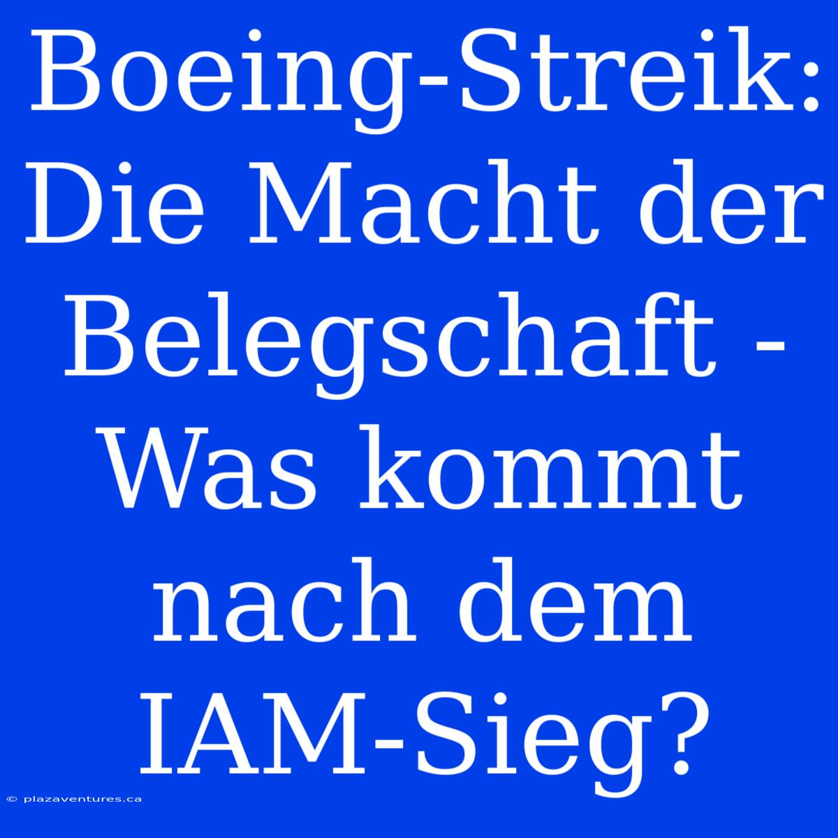 Boeing-Streik: Die Macht Der Belegschaft - Was Kommt Nach Dem IAM-Sieg?