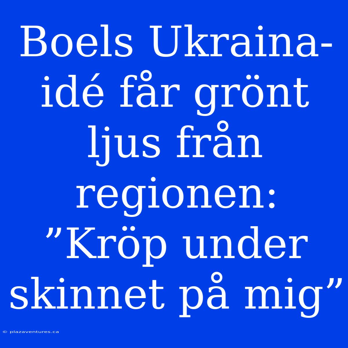 Boels Ukraina-idé Får Grönt Ljus Från Regionen: ”Kröp Under Skinnet På Mig”