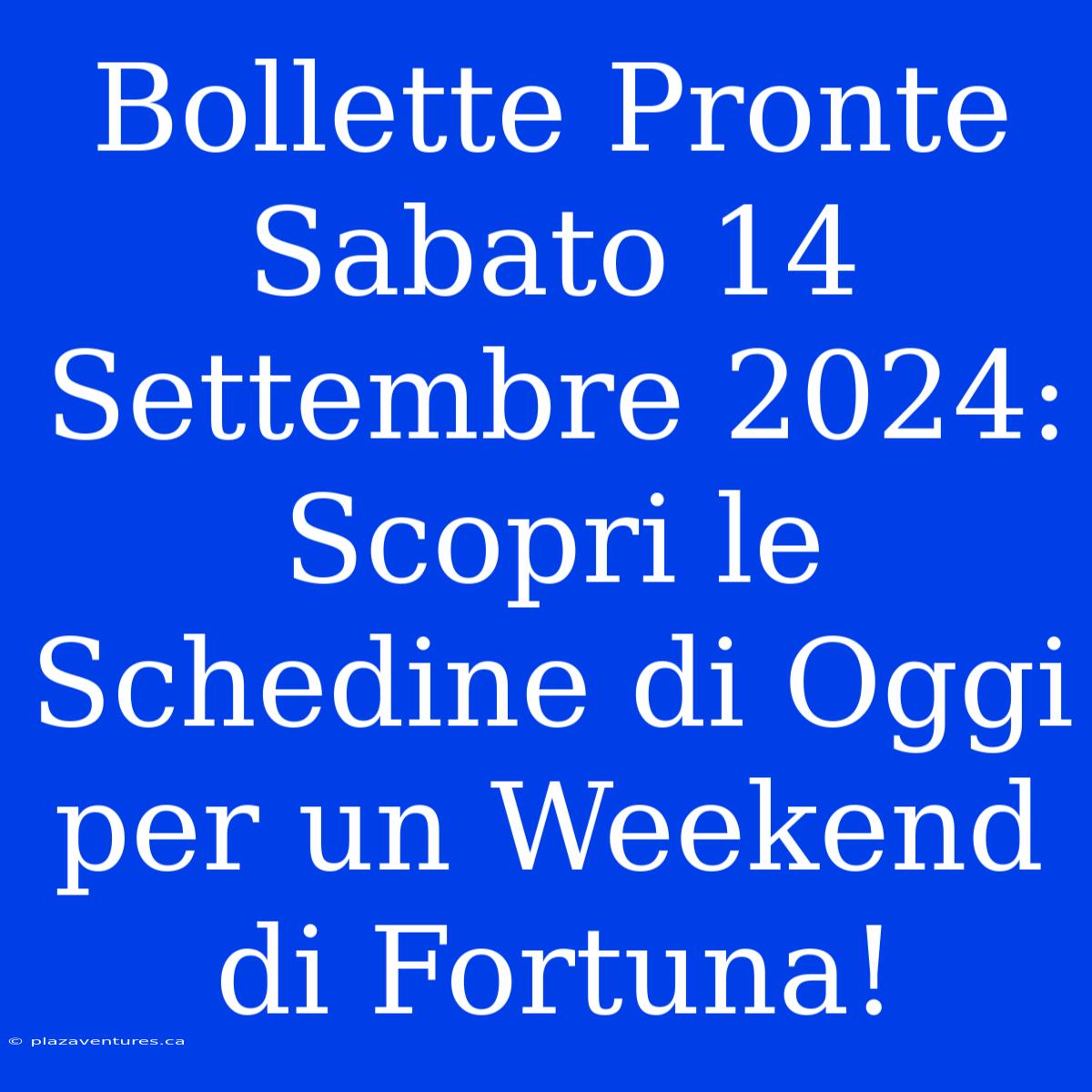 Bollette Pronte Sabato 14 Settembre 2024: Scopri Le Schedine Di Oggi Per Un Weekend Di Fortuna!