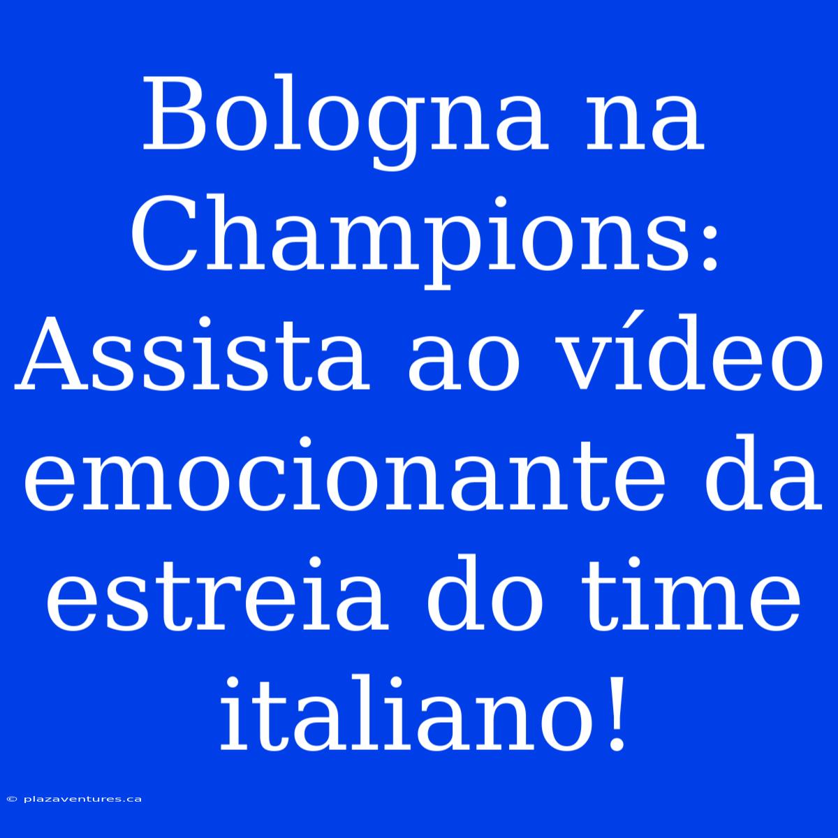 Bologna Na Champions: Assista Ao Vídeo Emocionante Da Estreia Do Time Italiano!