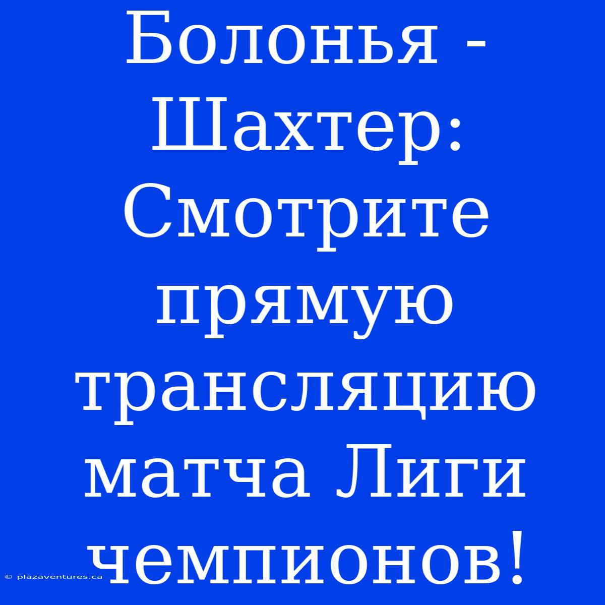 Болонья - Шахтер: Смотрите Прямую Трансляцию Матча Лиги Чемпионов!