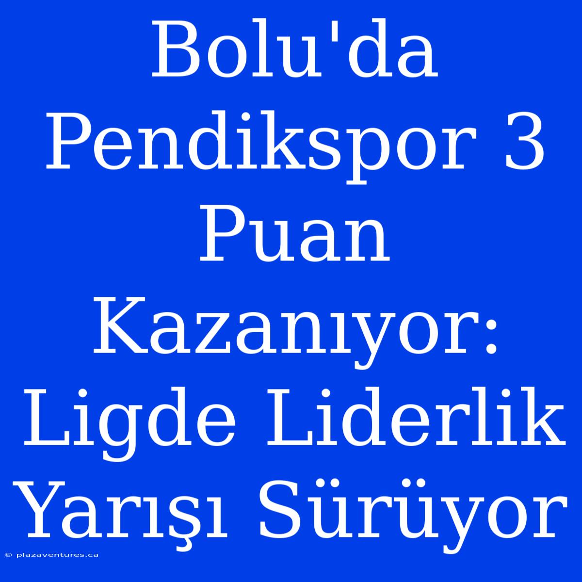 Bolu'da Pendikspor 3 Puan Kazanıyor: Ligde Liderlik Yarışı Sürüyor