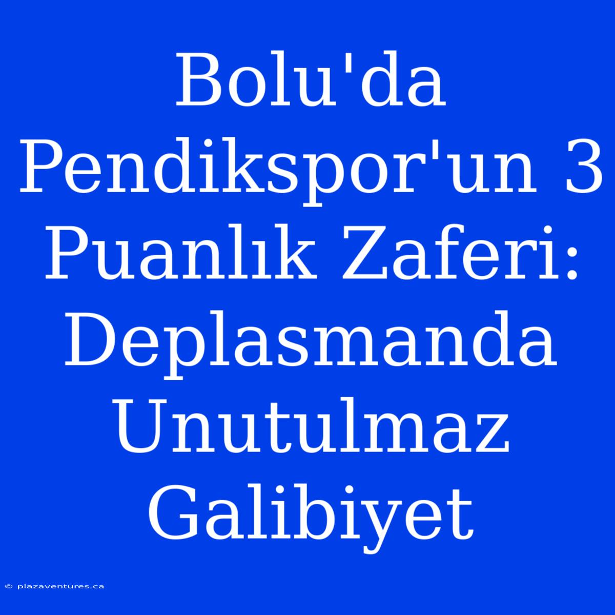 Bolu'da Pendikspor'un 3 Puanlık Zaferi: Deplasmanda Unutulmaz Galibiyet