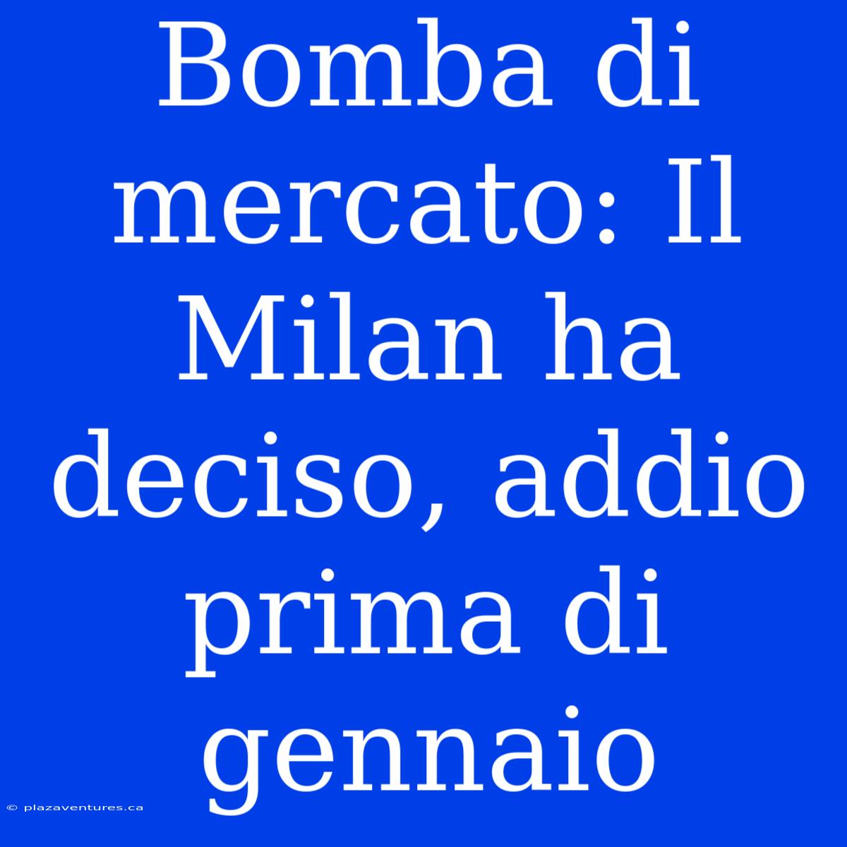 Bomba Di Mercato: Il Milan Ha Deciso, Addio Prima Di Gennaio