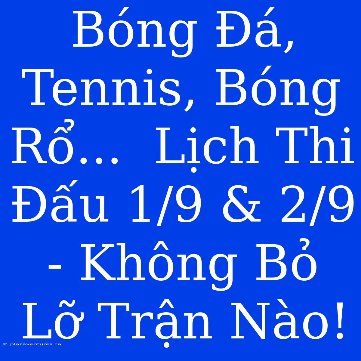 Bóng Đá, Tennis, Bóng Rổ...  Lịch Thi Đấu 1/9 & 2/9 - Không Bỏ Lỡ Trận Nào!